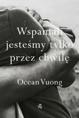 Wspaniali jesteśmy tylko przez chwilę - Ocean Vuong