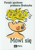 Mówi się. Porady językowe profesora Bralczyka - Jerzy Bralczyk