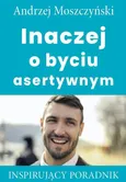 Inaczej o byciu asertywnym - Andrzej Moszczyński
