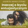 Inaczej o byciu entuzjastycznym - Andrzej Moszczyński