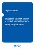 Zarządzanie kapitałem ludzkim w polskich przedsiębiorstwach. Metody, narzędzia, mierniki - Dagmara Lewicka