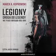 Legiony. Droga do legendy. Nie tylko Pierwsza Brygada 1914-1916 - Marek A. Koprowski