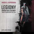 Legiony. Droga do legendy. Tworzyli Wojsko Polskie 1916–1918 - Marek A. Koprowski
