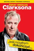 Świat według Clarksona. Jeśli mógłbym dokończyć… - Jeremy Clarkson