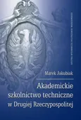 Akademickie szkolnictwo techniczne w Drugiej Rzeczypospolitej - Marek Jakubiak