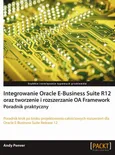 Integrowanie Oracle E-Business Suite R12 oraz tworzenie i rozszerzanie OA Framework. Poradnik praktyczny - Andy Penver