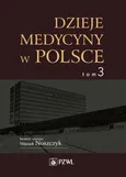 Dzieje medycyny w Polsce. Lata 1944-1989. Tom 3 - Wojciech Noszczyk