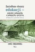 Zaniedbane obszary edukacji - pomiędzy pedagogiką a pedagogiką specjalną - Iwona Chrzanowska