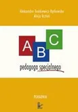 ABC pedagoga specjalnego. Poradnik dla nauczyciela ze specjalnym przygotowaniem pedagogicznym pracujących z dziećmi niepełnosprawnymi dla studentów kierunków pedagogicznych oraz osób zainteresowanych kształceniem integracyjnym - Aleksandra Tomkiewicz-Bętkowska