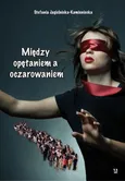 Między opętaniem a oczarowaniem - Stefania Jagielnicka-Kamieniecka