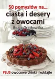 50 pomysłów na ciasta i desery z owocami - Beata Grątkowska