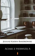 Aciaki z pierwszej A - Juliusz Kaden-Bandrowski