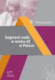Segment osób w wieku 65+ w Polsce Jakość życia – Konsumpcja– Zachowania konsumenckie - Tomasz Zalega