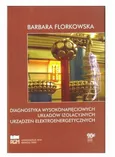 Diagnostyka wysokonapięciowych układów izolacyjnych urządzeń elektroenergetycznych. Wydanie 2, poprawione, uzupełnione. - Barbara Florkowska