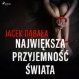Największa przyjemność świata - Jacek Dąbała