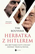 Herbatka z Hitlerem. Jak brytyjskie elity chciały zjednać Trzecią Rzeszę - Tim Bouverie