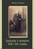 Epizody z dziejów XIX i XX wieku - Mariusz Głuszko