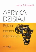 Afryka dzisiaj Piękna biedna różnorodna - Jerzy Gilarowski
