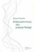 Znakowanie trawy albo praktyki filologii - Ryszard Koziołek