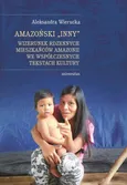 Amazoński Inny. Wizerunek rdzennych mieszkańców Amazonii we współczesnych tekstach kultury - Aleksandra Wierucka