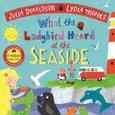 What the Ladybird Heard at the Seaside - Julia Donaldson