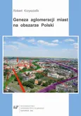 Geneza aglomeracji miast na obszarze Polski - 01 rozdz 1 Aglomeracje miast w ujęciu ontologicznym Przegląd badań - Robert Krzysztofik
