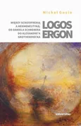 Logos ergon Między schizofrenią a hermeneutyką od Daniela P. Schrebera do Alexandre'a Grothendieck - Michał Gusin