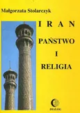 Iran. Państwo i religia - Małgorzata Stolarczyk
