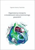 Organizatorzy transportu w kształtowaniu ładu przestrzennego gospodarki - Jagienka Rześny-Cieplińska