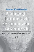 Pedagogie katolickich zgromadzeń zakonnych Tom 3 - Janina Kostkiewicz