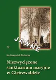 Niezwyciężone sanktuarium maryjne w Gietrzwałdzie - Krzysztof Bielawny
