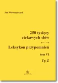 250 tysięcy ciekawych słów. Leksykon przypomnień Tom VI (Tp-Ż) - Jan Wawrzyńczyk