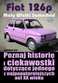 Fiat 126p. Mały Wielki Samochód - Aleksander Sowa