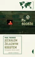 Jechałem Żelaznym Kogutem - Paul Theroux