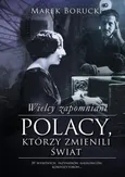 Wielcy zapomniani. Polacy, którzy zmienili świat - Marek Borucki