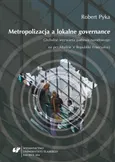 Metropolizacja a lokalne „governance” - 03 Rozdz. 3, cz. 1. Uwarunkowania...: Zarządzanie publiczne w warunkach...; Procesy metropolizacyjne, metropolizacja...; Determinanty gospodarczo-finansowe... - Robert Pyka