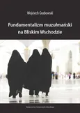 Fundamentalizm muzułmański na Bliskim Wschodzie - Wojciech Grabowski
