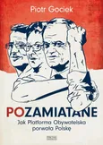 POzamiatane. Jak Platforma Obywatelska porwała Polskę - Piotr Gociek