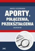 Aporty, połączenia , przekształcenia - skutki w VAT - Andrzej Szczerbowski