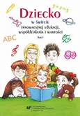 Dziecko w świecie innowacyjnej edukacji, współdziałania i wartości. T. 1 - 06 Wspieranie twórczego potencjału dziecka – edukacyjna fikcja czy prorozwojowa szansa?