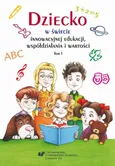 Dziecko w świecie innowacyjnej edukacji, współdziałania i wartości. T. 1 - 01 O serii książek stanowiących opowieść o dziecku, nauczycielu i przyjaznej szkole