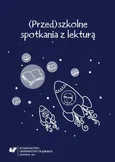 (Przed)szkolne spotkania z lekturą - 04 Zrozumieć tekst czy zrozumieć siebie i świat? O narracyjnej koncepcji lektury w szkole podstawowej