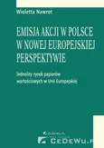 Emisja akcji w Polsce w nowej europejskiej perspektywie - jednolity rynek papierów wartościowych w Unii Europejskiej. Rozdział 3. Rynek papierów wartościowych w Polsce w świetle rozwiązań europejskich - Wioletta Nawrot