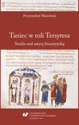Taniec w roli Tersytesa - 01 Satyra w Bizancjum; Z kogo się śmiejecie? Z innych się śmiejecie! – humor w bizantyńskich satyrach - Przemysław Marciniak
