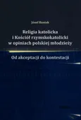 Religia katolicka i Kościół rzymskokatolicki w opiniach polskiej młodzieży - Józef Baniak
