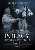 Wielcy zapomniani. Polacy, którzy zmienili świat. Część 2 - Marek Borucki