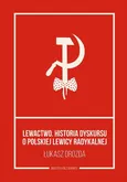 Lewactwo. Historia dyskursu o polskiej lewicy radykalnej - Łukasz Drozda