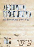 Archiwum Ringelbluma. Konspiracyjne Archiwum Getta Warszawy, tom 10, Losy Żydów łódzkich (1939-1942)