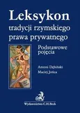 Leksykon tradycji rzymskiego prawa prywatnego. Podstawowe pojęcia - Antoni Dębiński