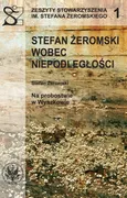 Stefan Żeromski wobec Niepodległości oraz Na probostwie w Wyszkowie